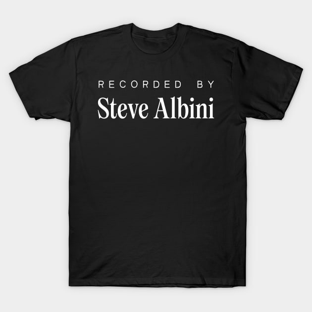 Recorded by ... Steve Albini T-Shirt by saudade